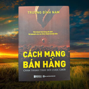 Cách Mạng Bán Hàng - Chân Thành Thay Đổi Cuộc Chơi